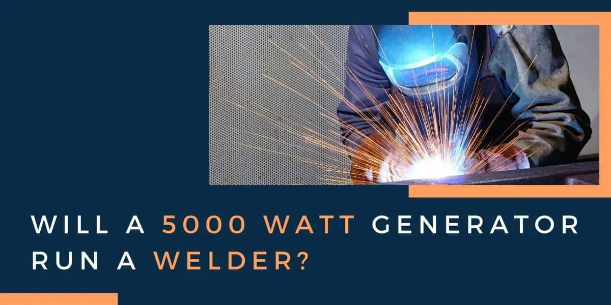 Will a 5000 Watt Generator Run a Welder 